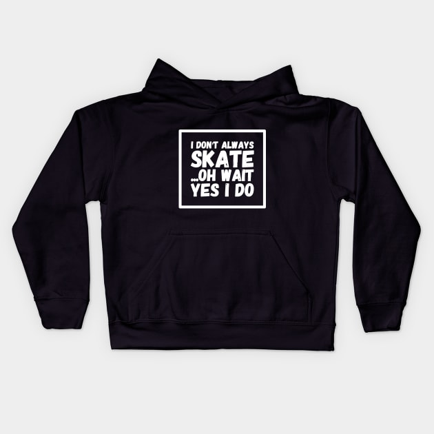 I don't always skate oh wait yes i do Kids Hoodie by captainmood